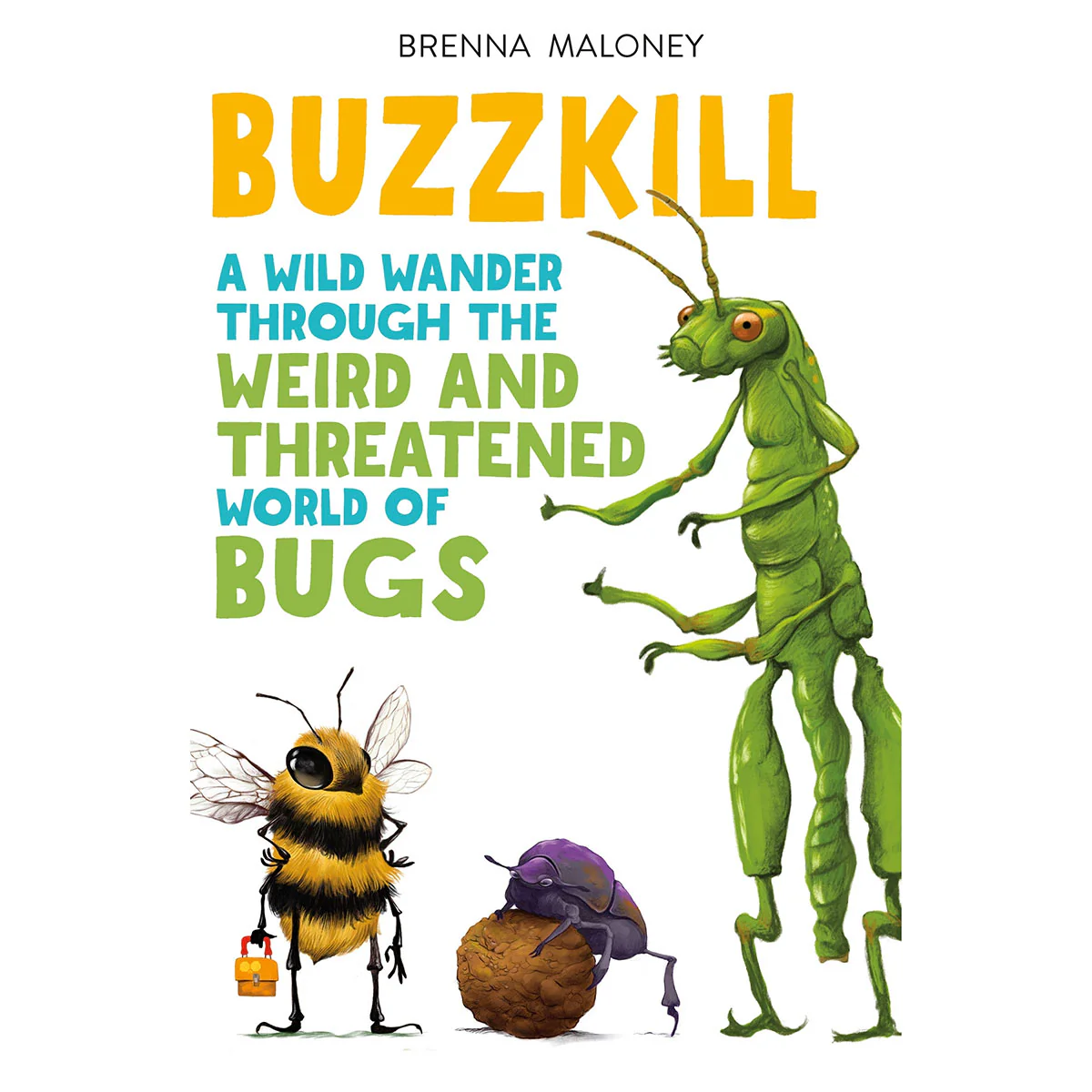 Buzzkill A Wild Wander Through the Weird and Threatened World of Bugs