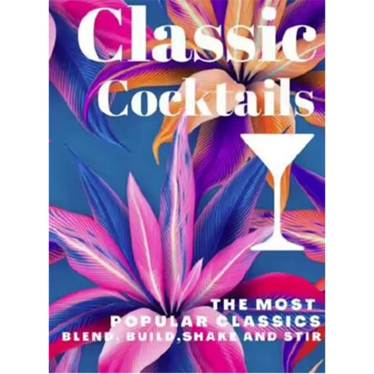 Classic Cocktails The Most Popular Classics. Blend, Build, Shake and Stir
