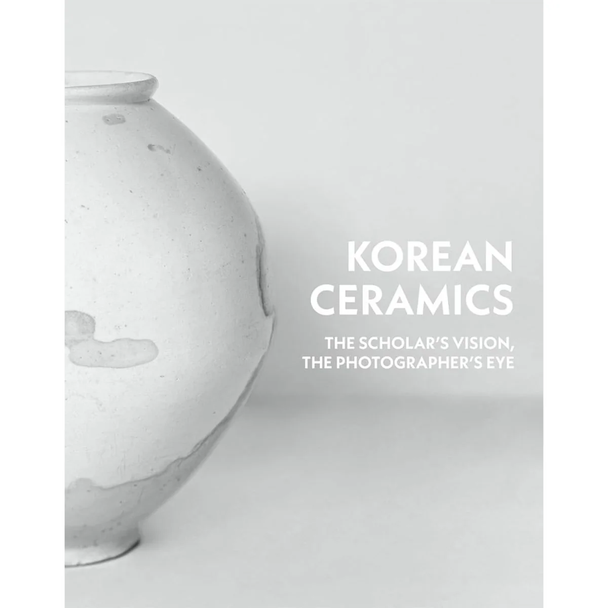 Korean Ceramics: The Scholars Vision, The Photographers Eye