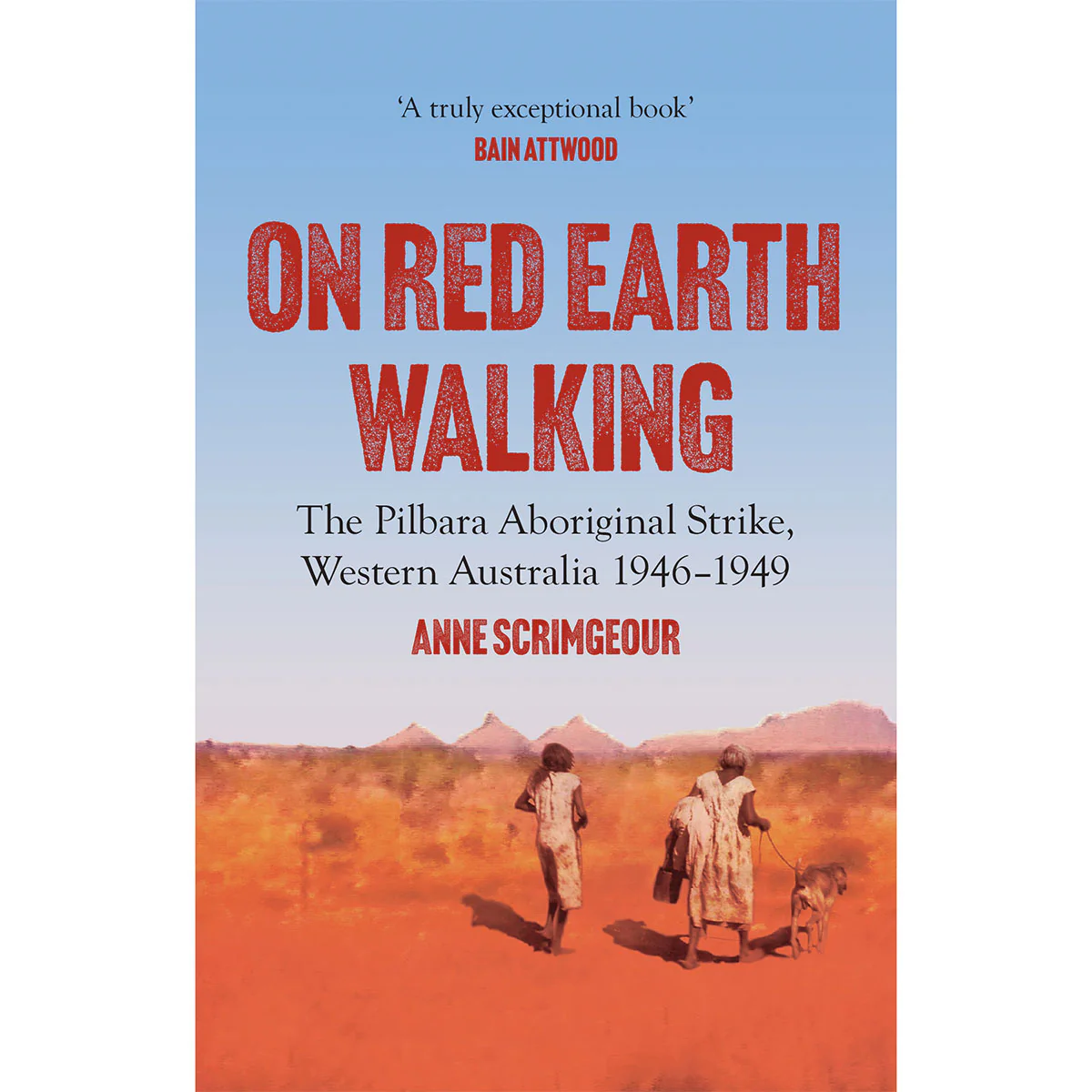 On Red Earth Walking The Pilbara Aboriginal Strike, Western Australia 1946β1949