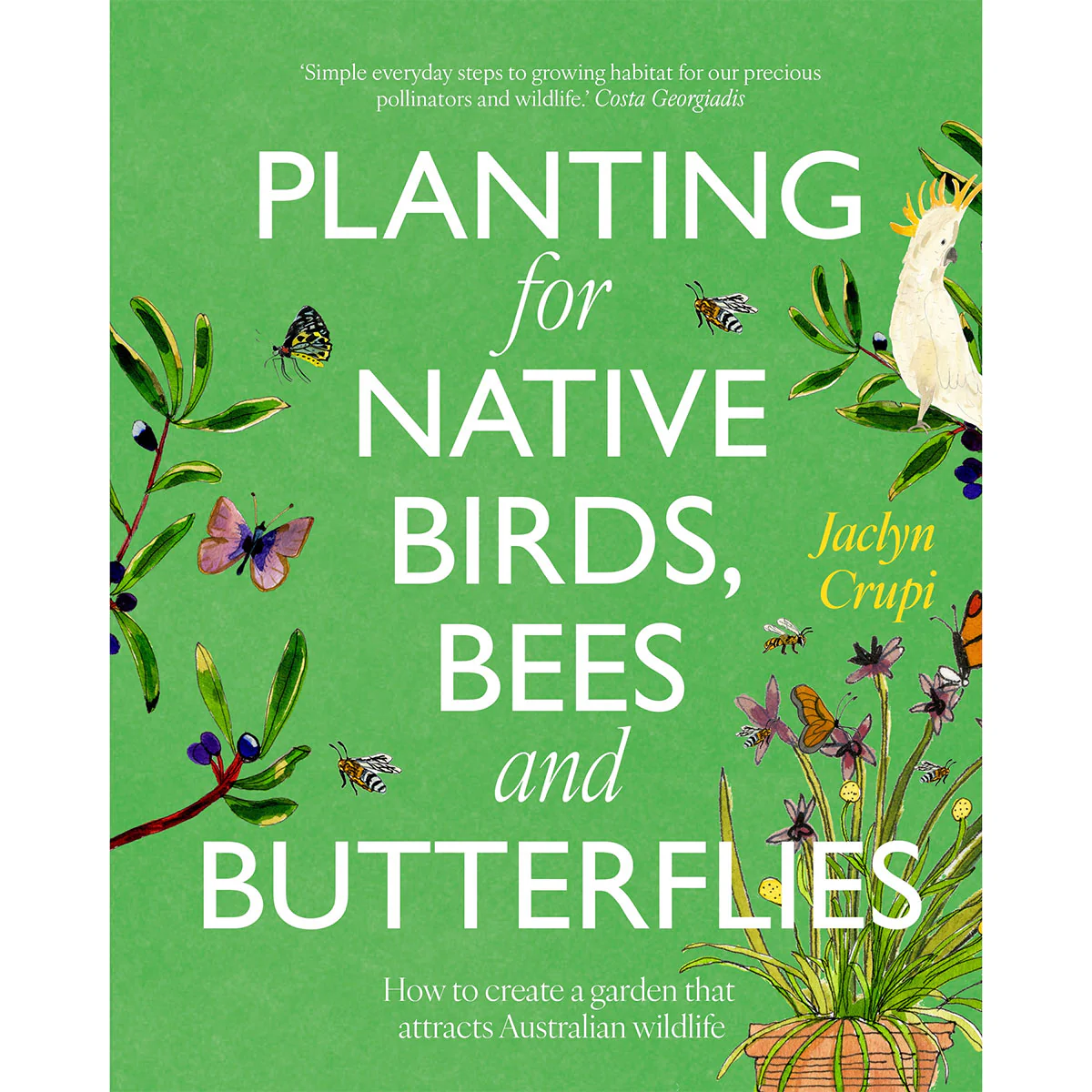 Planting for Native Birds, Bees and Butterflies How to create a garden that attracts Australian wildlife