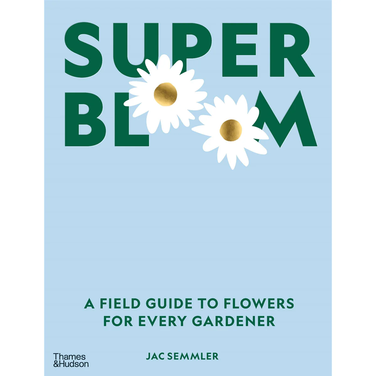 Super Bloom A field guide to flowers for every gardener